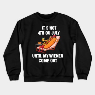 Funny Hotdog It's Not 4th of July Until My Wiener Comes Out Crewneck Sweatshirt